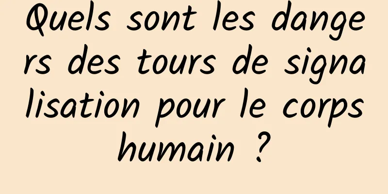 Quels sont les dangers des tours de signalisation pour le corps humain ? 