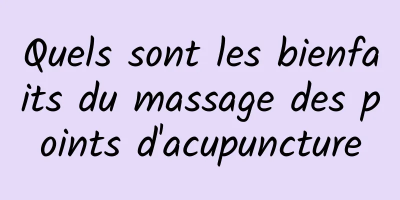 Quels sont les bienfaits du massage des points d'acupuncture