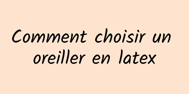 Comment choisir un oreiller en latex