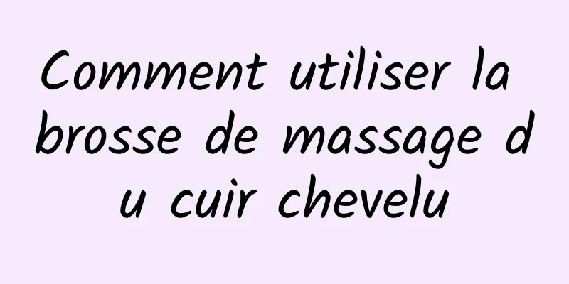 Comment utiliser la brosse de massage du cuir chevelu