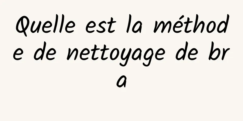 Quelle est la méthode de nettoyage de bra