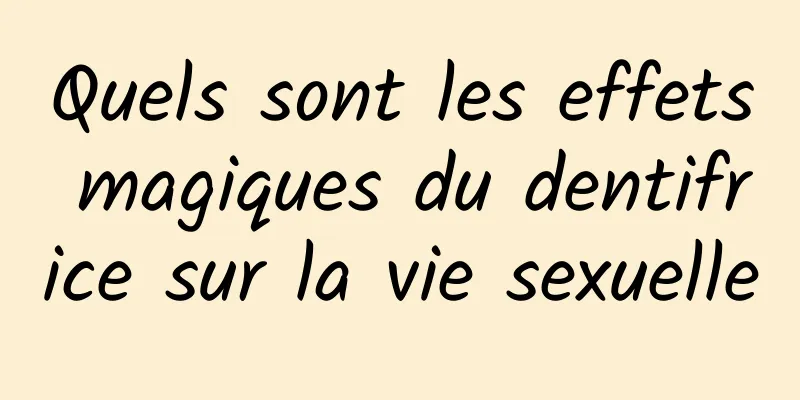 Quels sont les effets magiques du dentifrice sur la vie sexuelle