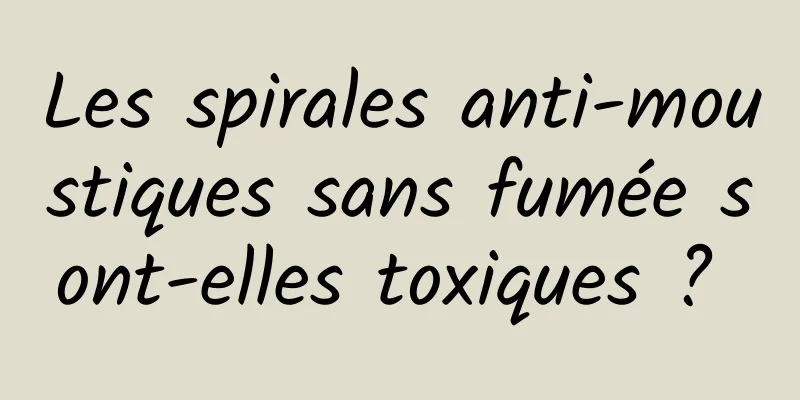 Les spirales anti-moustiques sans fumée sont-elles toxiques ? 