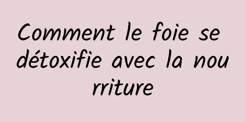 Comment le foie se détoxifie avec la nourriture