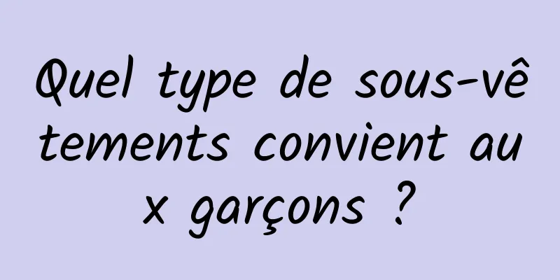 Quel type de sous-vêtements convient aux garçons ?