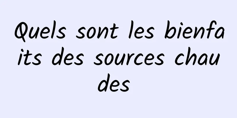 Quels sont les bienfaits des sources chaudes 