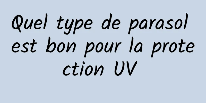 Quel type de parasol est bon pour la protection UV 