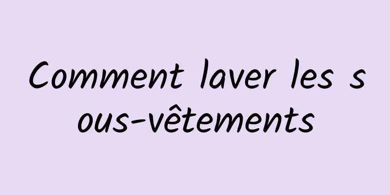 Comment laver les sous-vêtements