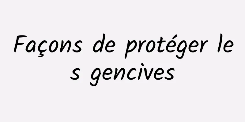 Façons de protéger les gencives