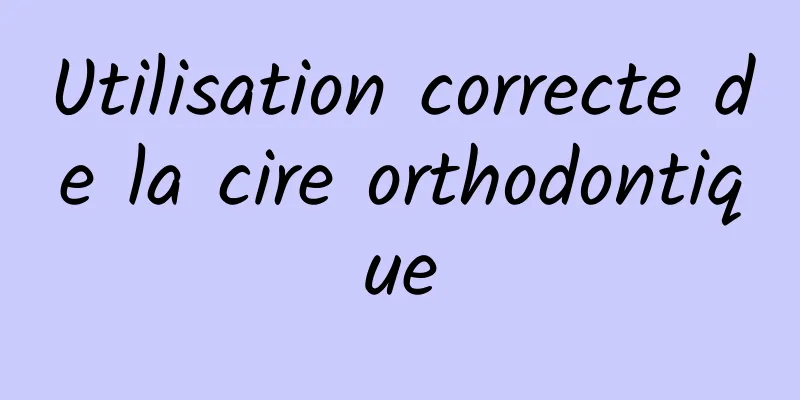 Utilisation correcte de la cire orthodontique