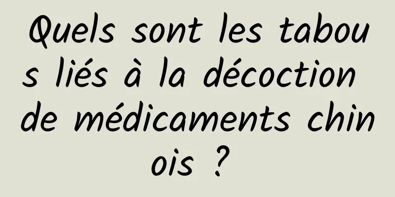 Quels sont les tabous liés à la décoction de médicaments chinois ? 