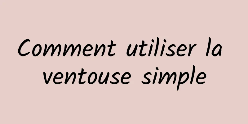 Comment utiliser la ventouse simple