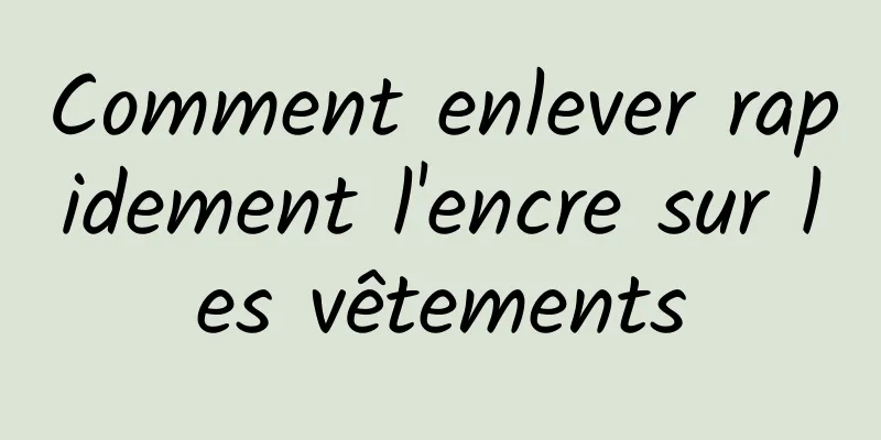 Comment enlever rapidement l'encre sur les vêtements