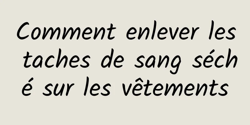 Comment enlever les taches de sang séché sur les vêtements