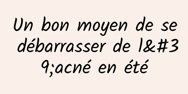 Un bon moyen de se débarrasser de l'acné en été