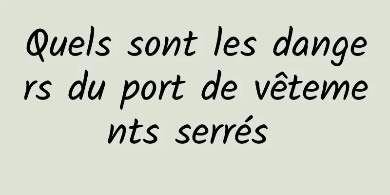 Quels sont les dangers du port de vêtements serrés 