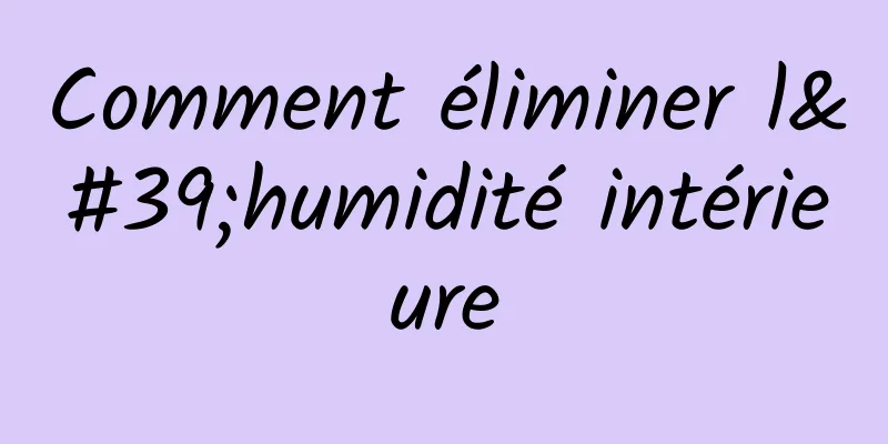 Comment éliminer l'humidité intérieure