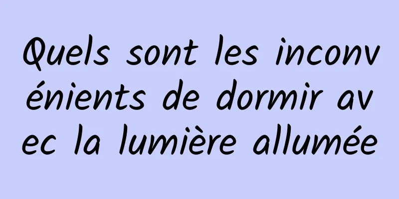 Quels sont les inconvénients de dormir avec la lumière allumée