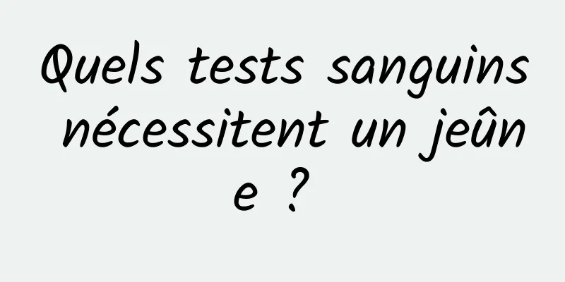 Quels tests sanguins nécessitent un jeûne ? 