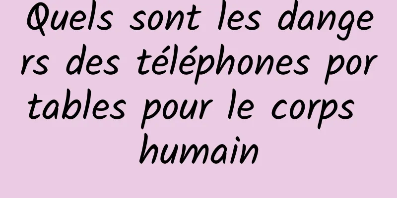 Quels sont les dangers des téléphones portables pour le corps humain