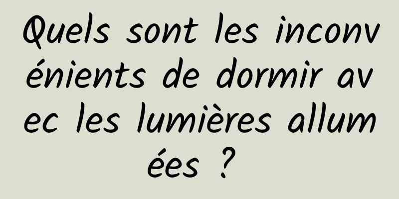 Quels sont les inconvénients de dormir avec les lumières allumées ? 