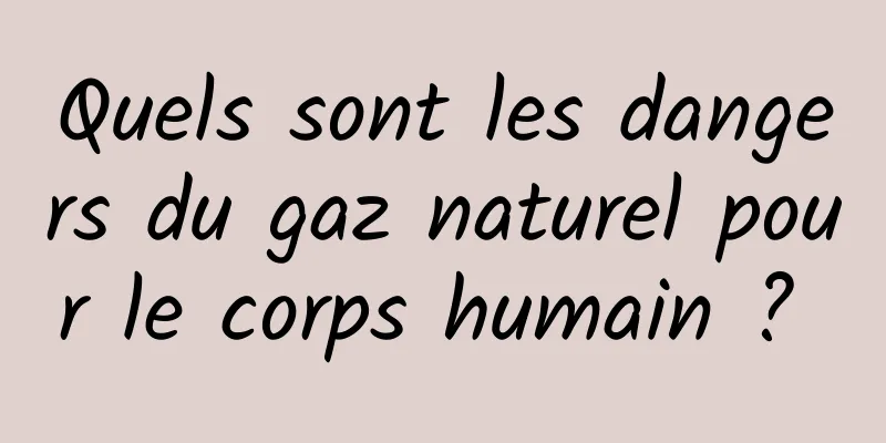 Quels sont les dangers du gaz naturel pour le corps humain ? 