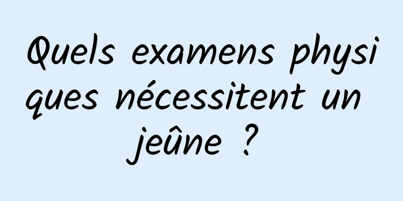 Quels examens physiques nécessitent un jeûne ?