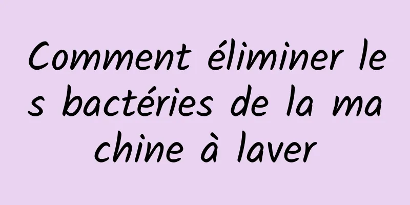 Comment éliminer les bactéries de la machine à laver