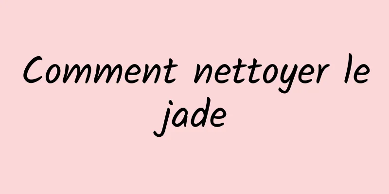 Comment nettoyer le jade 