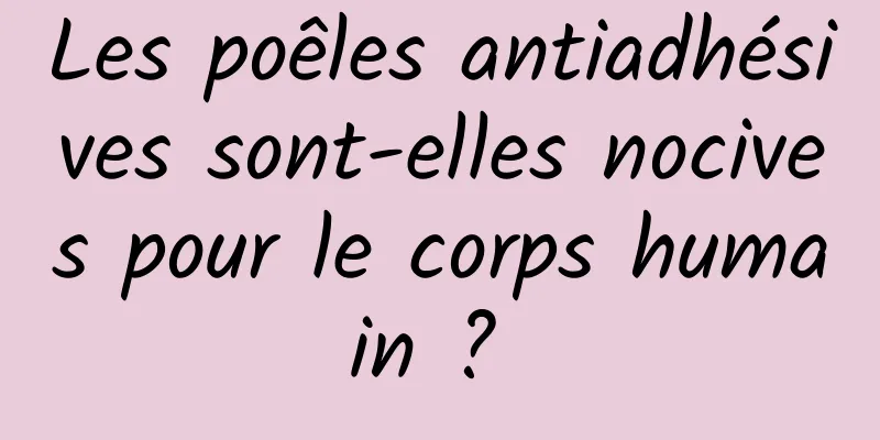 Les poêles antiadhésives sont-elles nocives pour le corps humain ? 