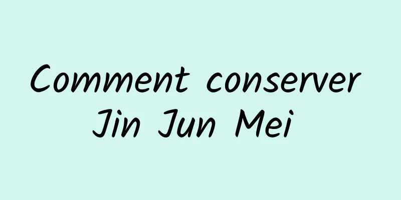 Comment conserver Jin Jun Mei 