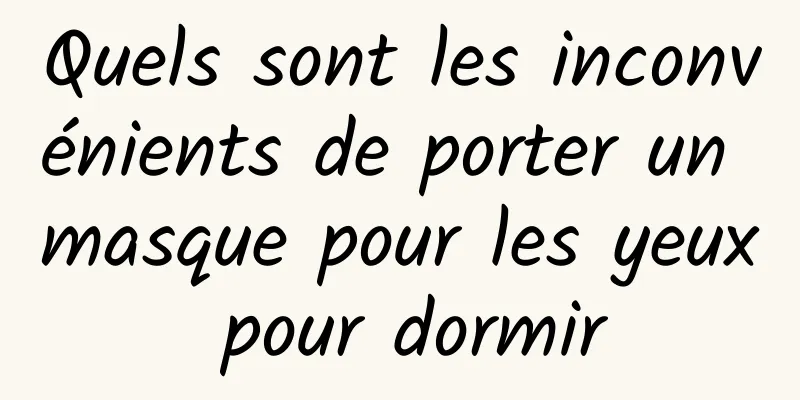 Quels sont les inconvénients de porter un masque pour les yeux pour dormir