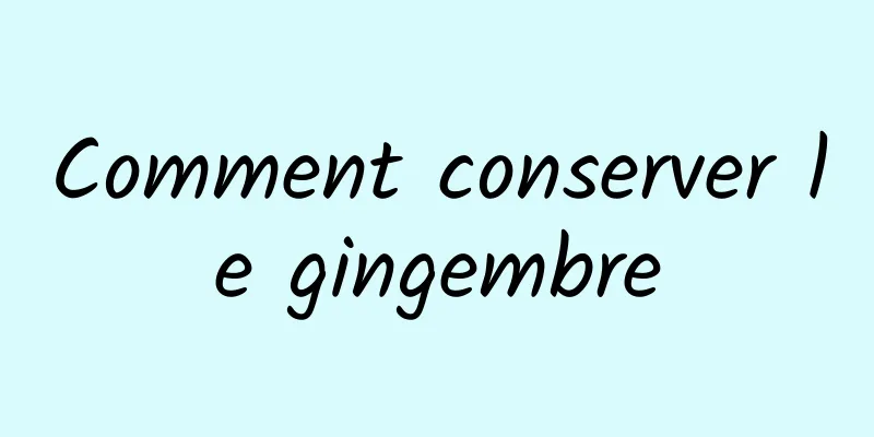 Comment conserver le gingembre