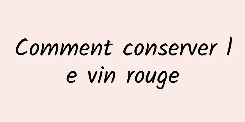 Comment conserver le vin rouge