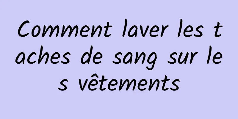 Comment laver les taches de sang sur les vêtements