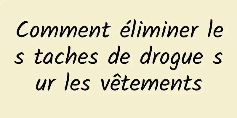 Comment éliminer les taches de drogue sur les vêtements