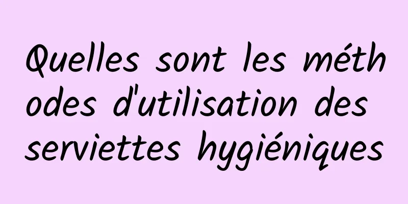 Quelles sont les méthodes d'utilisation des serviettes hygiéniques