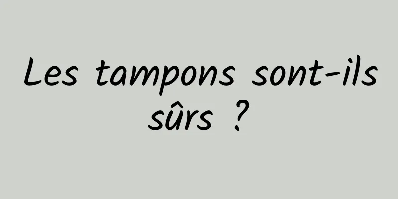 Les tampons sont-ils sûrs ? 