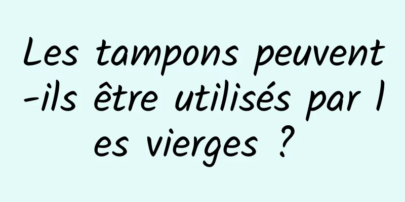 Les tampons peuvent-ils être utilisés par les vierges ? 