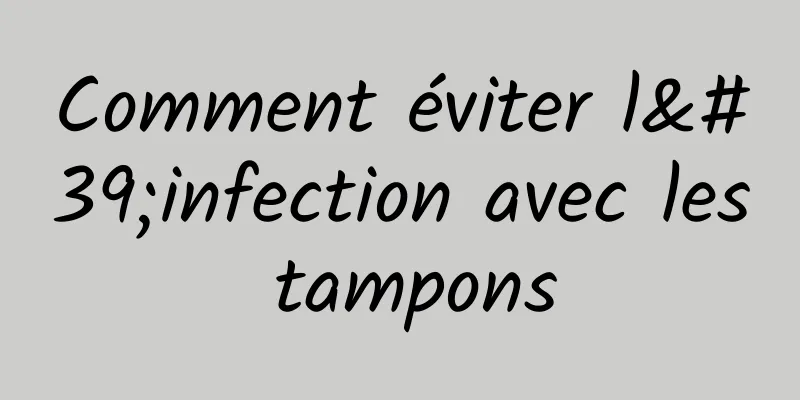 Comment éviter l'infection avec les tampons