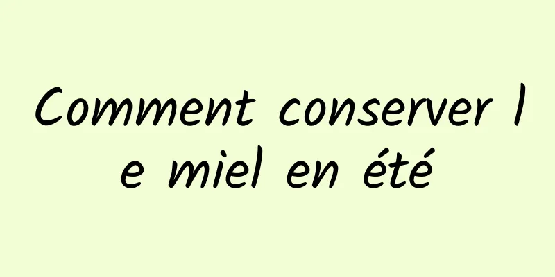 Comment conserver le miel en été