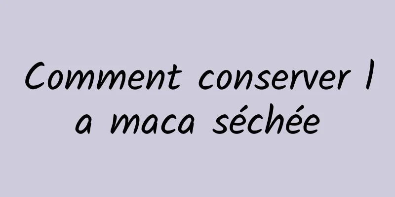 Comment conserver la maca séchée