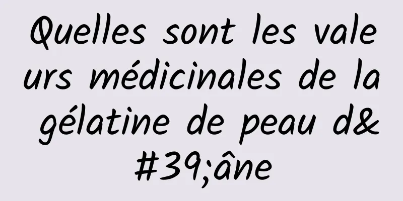 Quelles sont les valeurs médicinales de la gélatine de peau d'âne