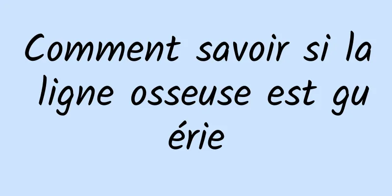 Comment savoir si la ligne osseuse est guérie