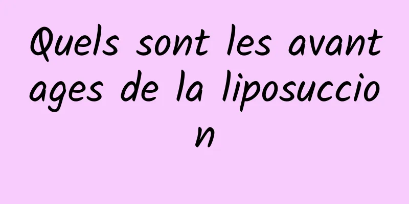 Quels sont les avantages de la liposuccion