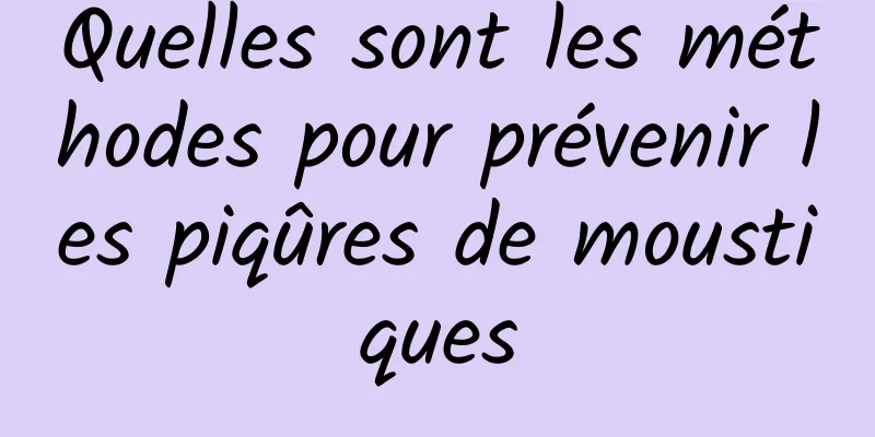 Quelles sont les méthodes pour prévenir les piqûres de moustiques