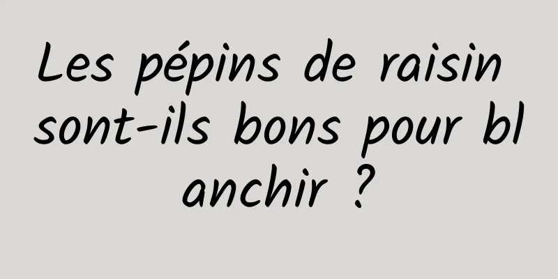 Les pépins de raisin sont-ils bons pour blanchir ?