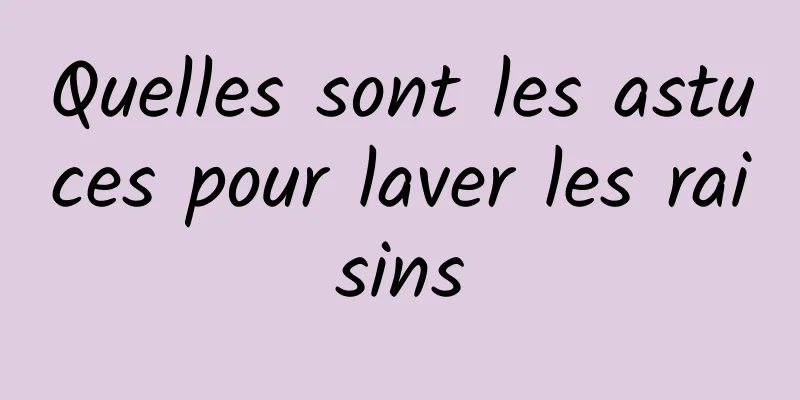 Quelles sont les astuces pour laver les raisins