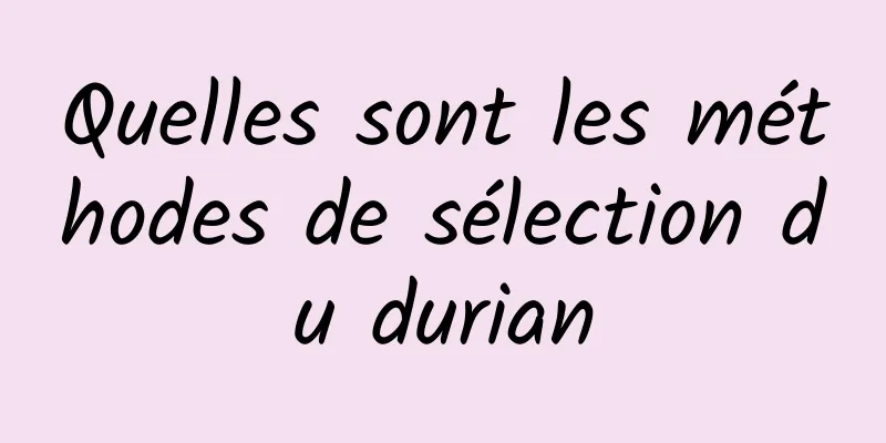 Quelles sont les méthodes de sélection du durian