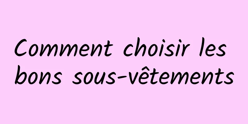 Comment choisir les bons sous-vêtements